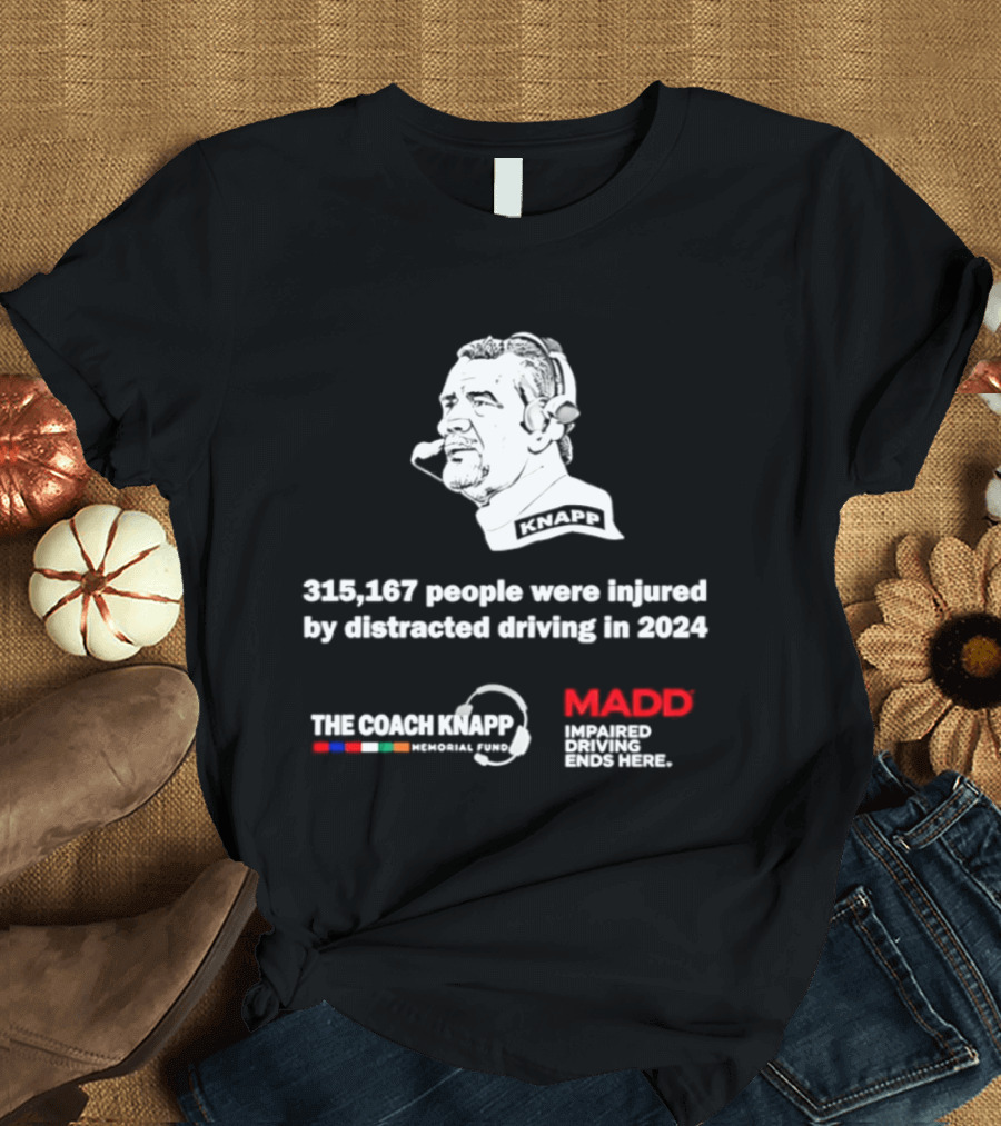 Commanders 315167 People Injured By Distracted Driving 2024 The Coach Greg Knapp MADD T-Shirt
