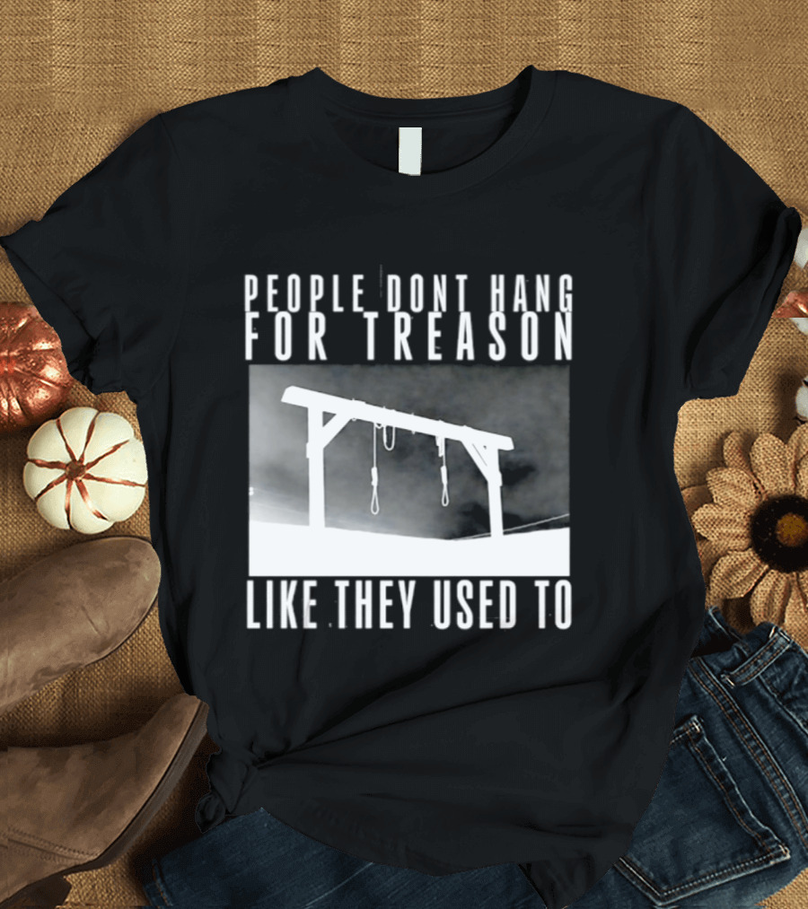 People Don't Hang For Treason Gallow T-Shirt