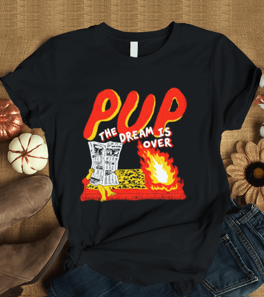 PUP The Dream Is Over Fire Burning Cartoon T-Shirt