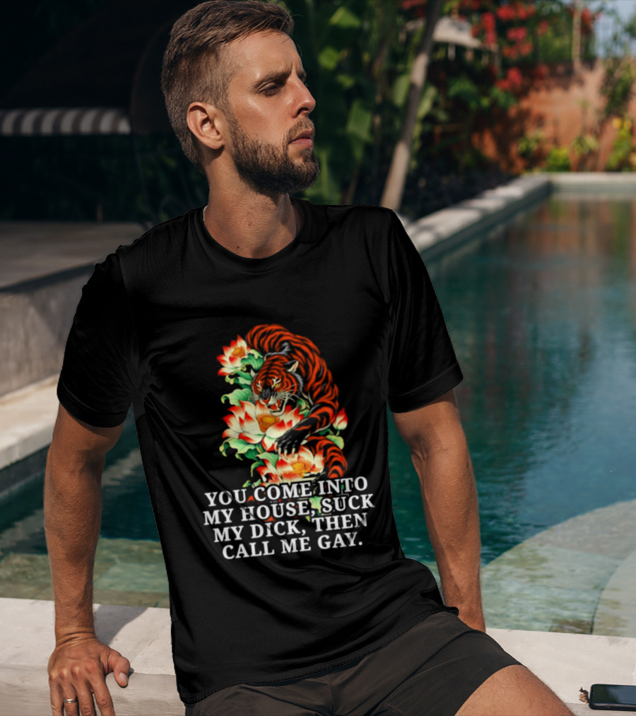 Tiger You Come Into My House Suck My Dick Then Call Me Gay Fiery Floral T-Shirt