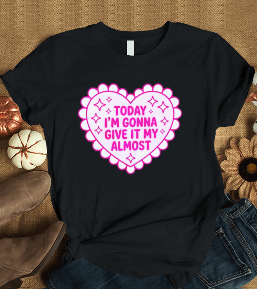 Today I'm Gonna Give It My Almost Heart Valentine Scalloped Pink T-Shirt