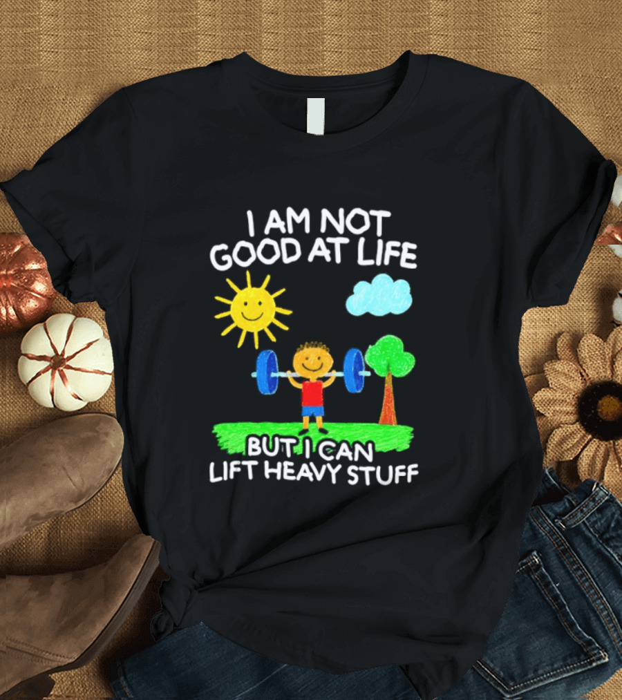 I Am Not Good At Life But I Can Lift Heavy Stuff Sun Tree Cloud Handwritten Playful T-Shirt