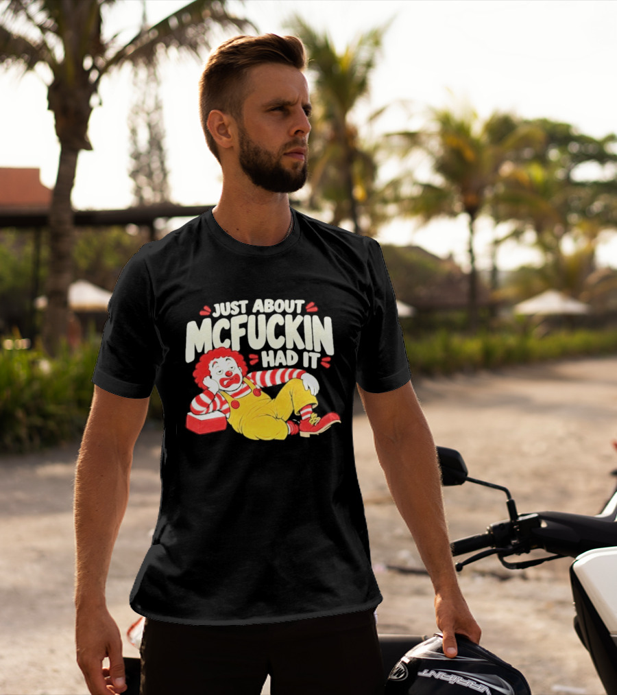 Just About Mcfuckin Had It Ronald McDonald Parody Humor T-Shirt