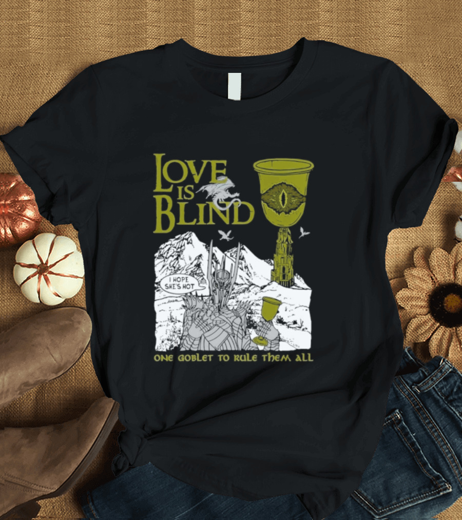 Love Is Blind One Goblet To Rule Them All T-Shirt