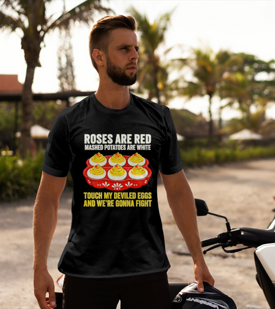 Roses Are Red Mashed Potatoes Are White Touch My Deviled Eggs And We're Gonna Fight T-Shirt