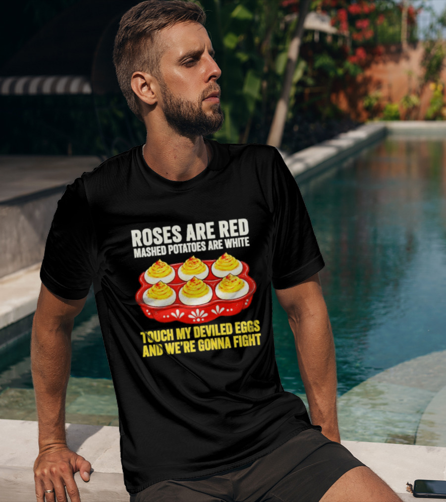 Roses Are Red Mashed Potatoes Are White Touch My Deviled Eggs And We're Gonna Fight T-Shirt