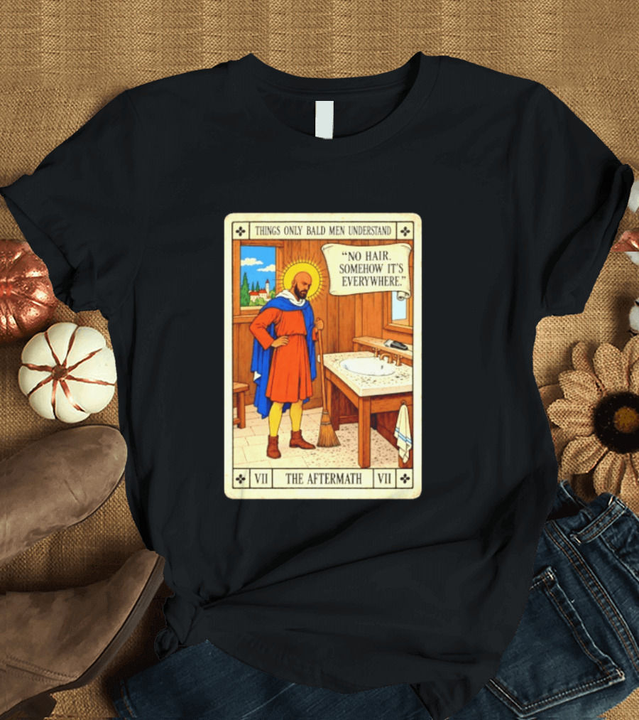 Things Only Bald Men Understand The Aftermath No Hair Somehow It's Everywhere T-Shirt