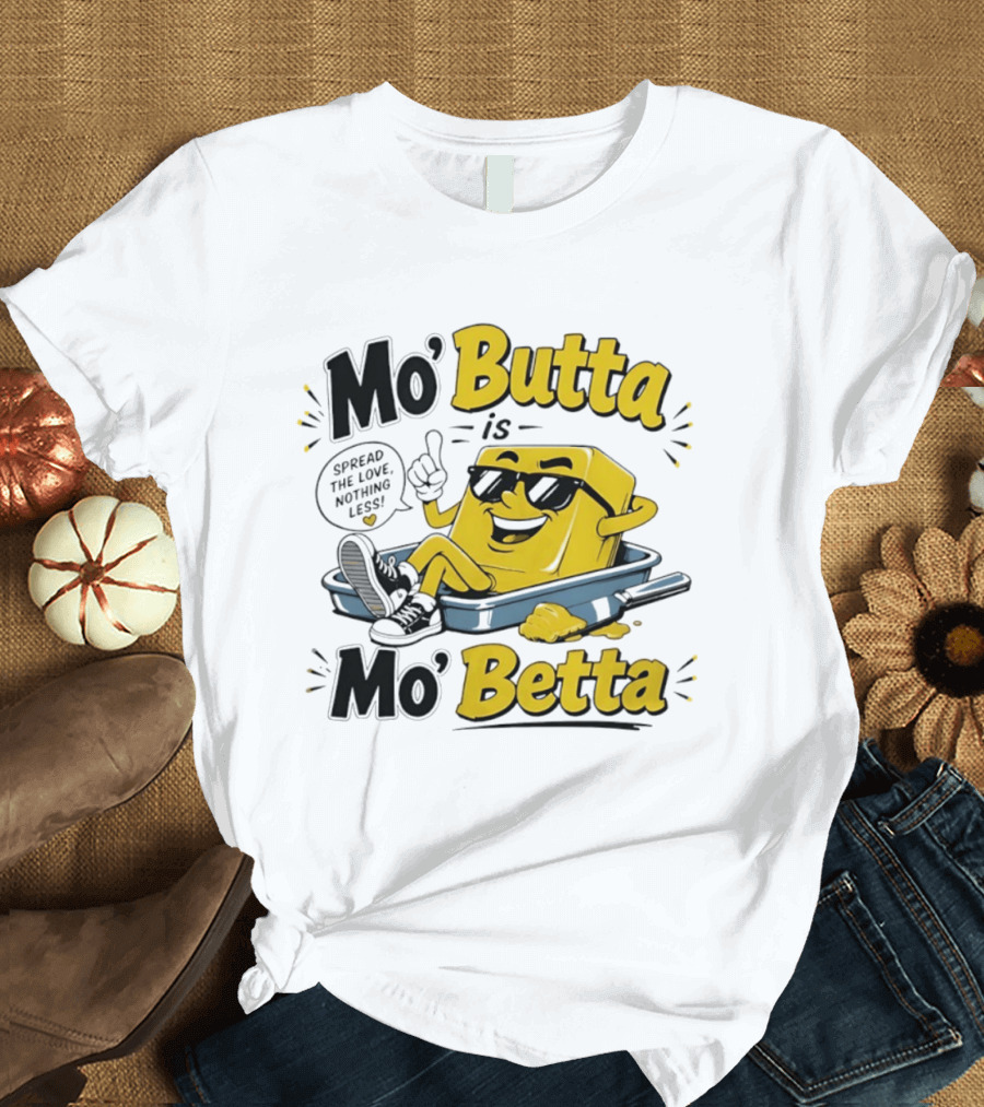 Mo' Butta Is Mo' Betta Spread The Love Nothing Less Fun T-Shirt