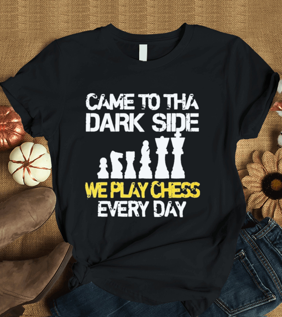 Came To The Dark Side Chess Pieces We Play Chess Every Day T-Shirt