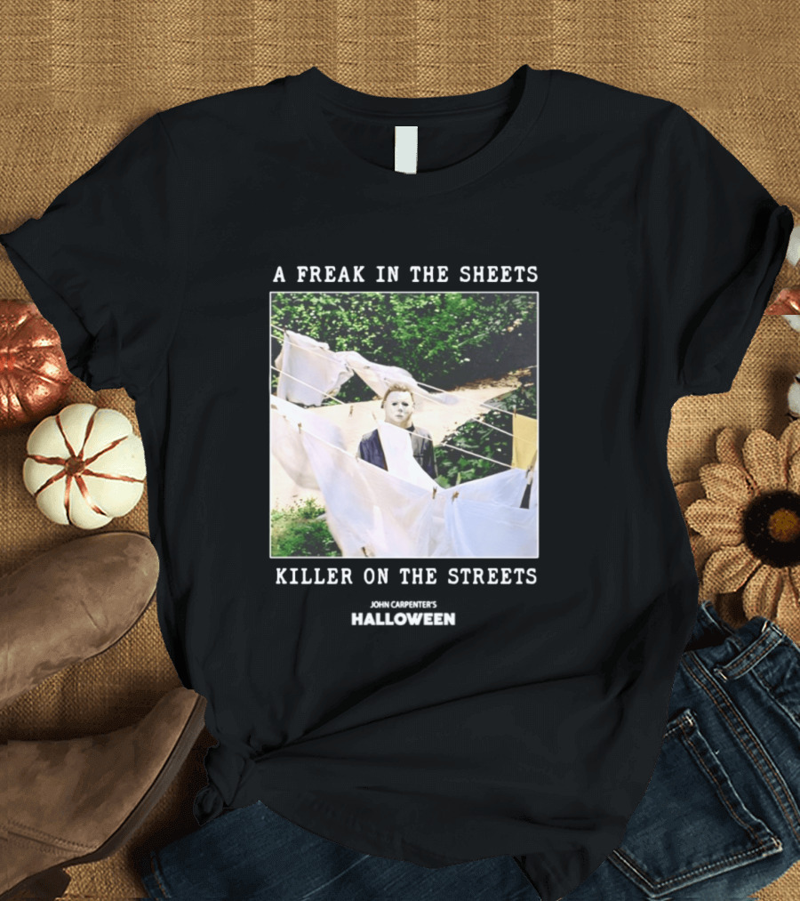 A Freak In The Sheets Killer On The Streets Michael Myers T-Shirt