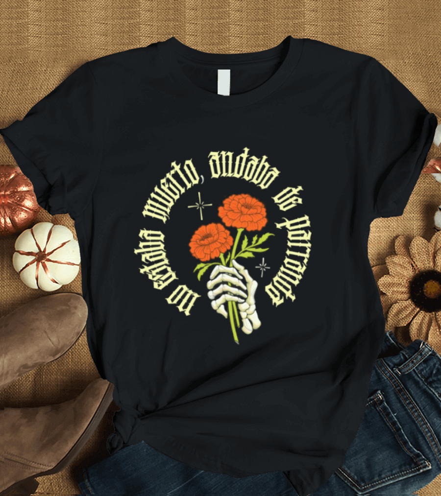 No Estaba Muerto Andaba De Parranda Skeleton Hand Marigold Flowers T-Shirt