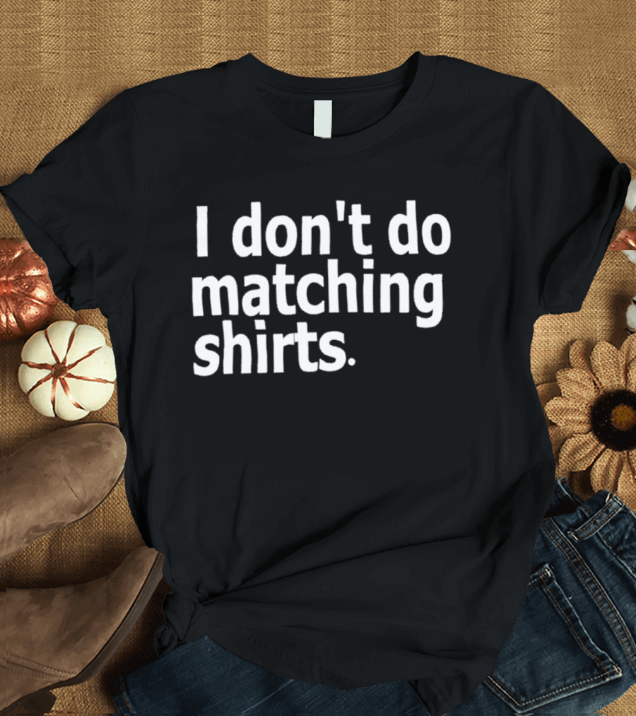 I Don’t Do Matching T-Shirt