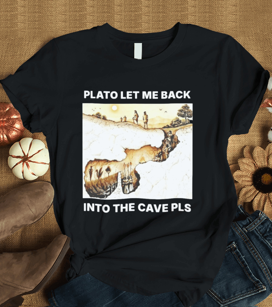 Plato Let Me Back Into The Cave Pls Philosophy T-Shirt