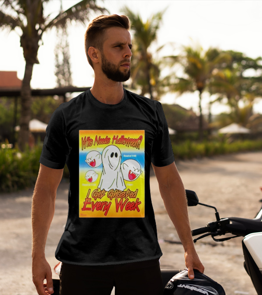 Who Needs Halloween I Get Ghosted Every Week Funny Boo Sheet Ghosts T-Shirt