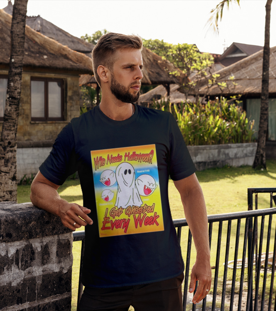 Who Needs Halloween I Get Ghosted Every Week Funny Boo Sheet Ghosts T-Shirt