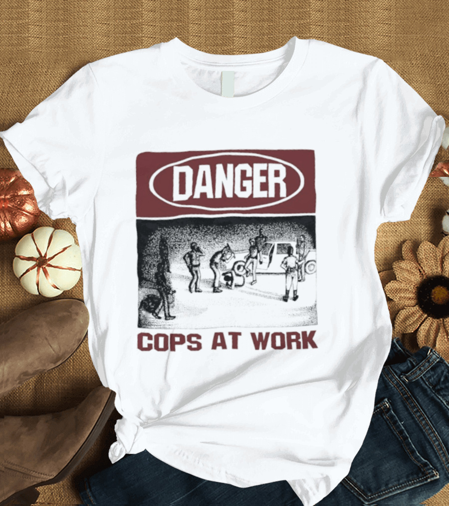 Danger Cops At Work Protest T-Shirt