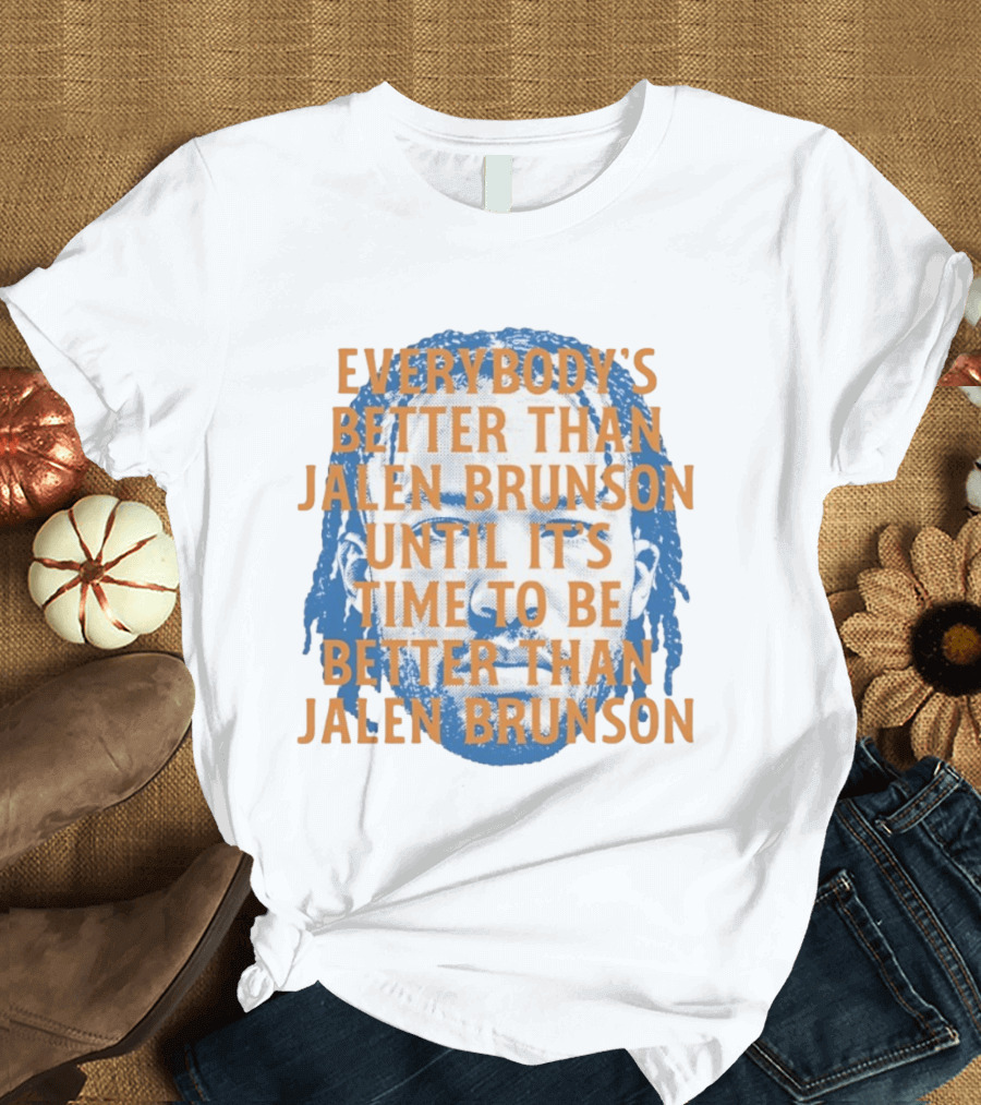 Everybody's Better Than Jalen Brunson Until It's Time To Be Better Than Jalen Brunson T-Shirt