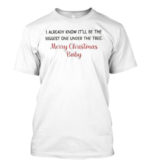 I Already Know It'll Be The Biggest One Under The Tree Merry Christmas Baby T-Shirt