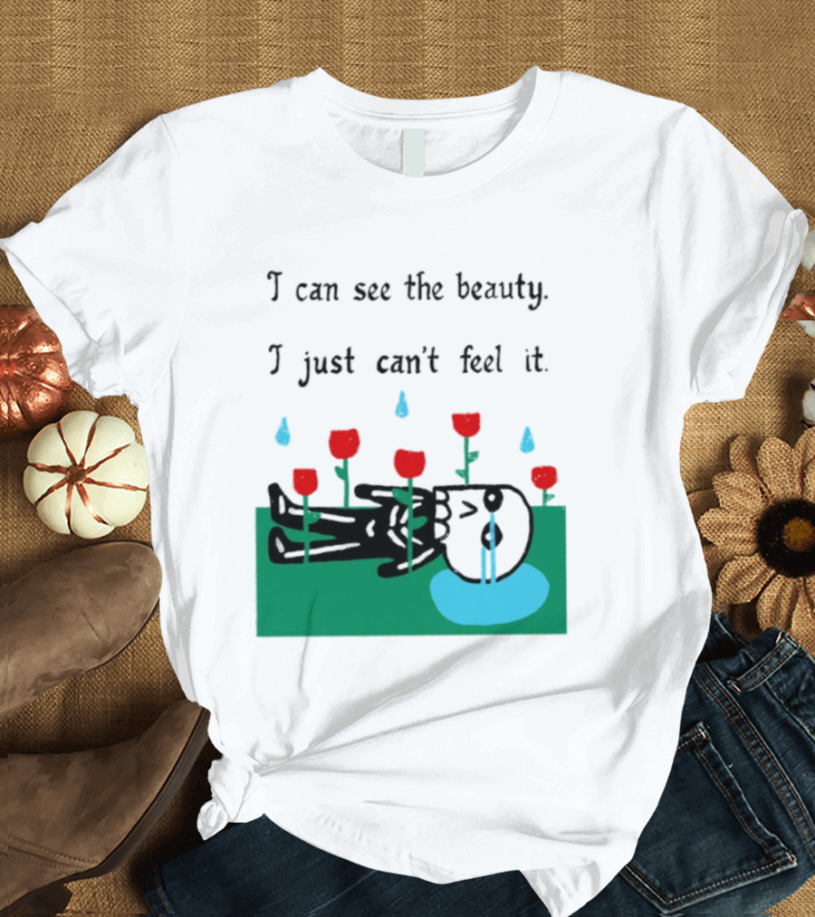 I Can See The Beauty I Just Can't Feel It Skeleton And Red Flowers With Sad Tears T-Shirt
