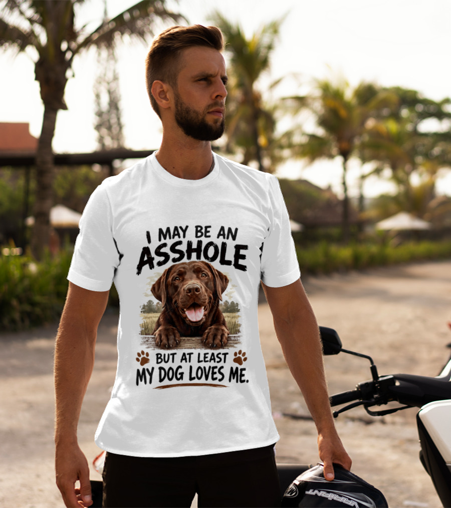 I May Be An Asshole But At Least My Dog Loves Me Chocolate Lab Paw Prints T-Shirt