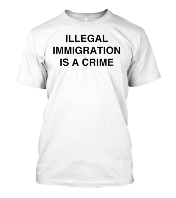 Illegal Immigration Is A Crime Border Security T-Shirt