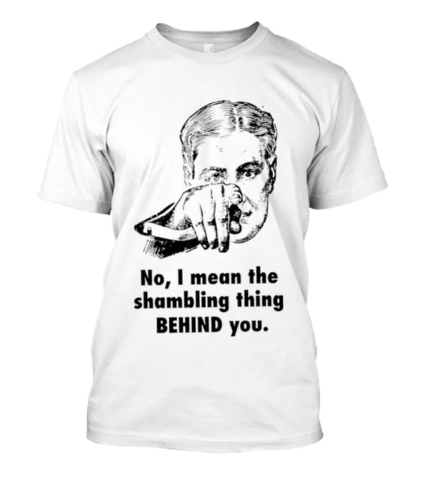 No I Mean The Shambling Thing Behind You Retro Pointing Man T-Shirt