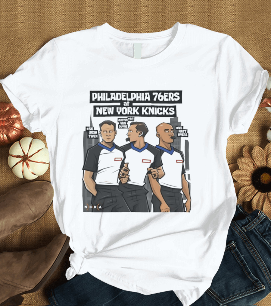 Philadelphia 76ers At New York Knicks Referees Josh Tiven Justin Van Duyne Matt Myers Sports Match T-Shirt