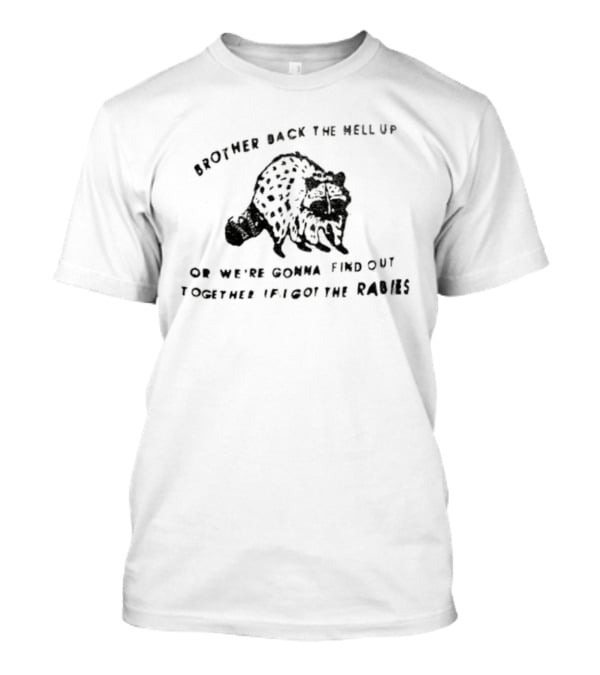 Brother Back The Hell Up Raccoon Find Out Together If I Got The Rabies T-Shirt