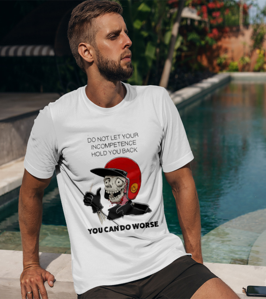 Skeleton Red Helmet Do Not Let Your Incompetence Hold You Back You Can Do Worse T-Shirt
