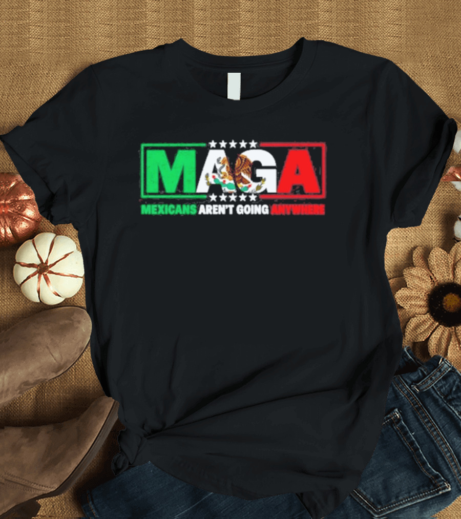 MAGA Mexicans Aren't Going Anywhere Mexican Flag Colors Eagle T-Shirt