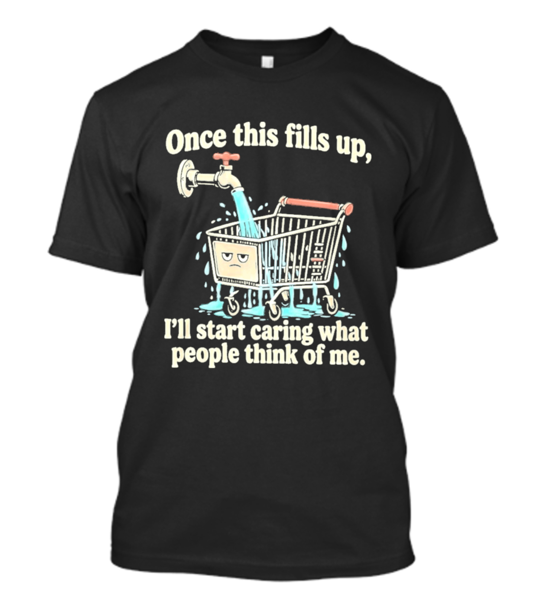 Once This Fills Up I'll Start Caring What People Think Of Me Funny Overflowing Shopping Cart T-Shirt