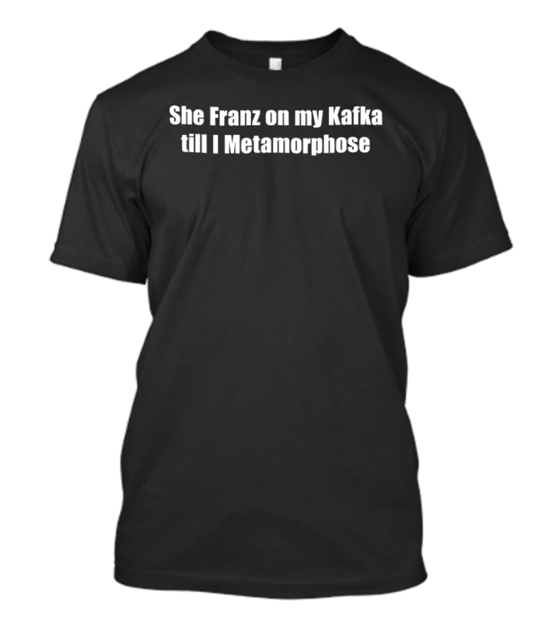 She Franz On My Kafka Till I Metamorphose Literature Humor T-Shirt