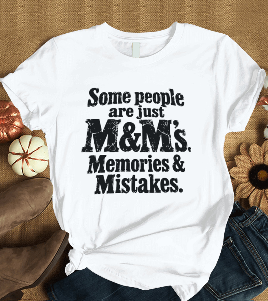 Some People Are Just M&M's Memories Mistakes T-Shirt