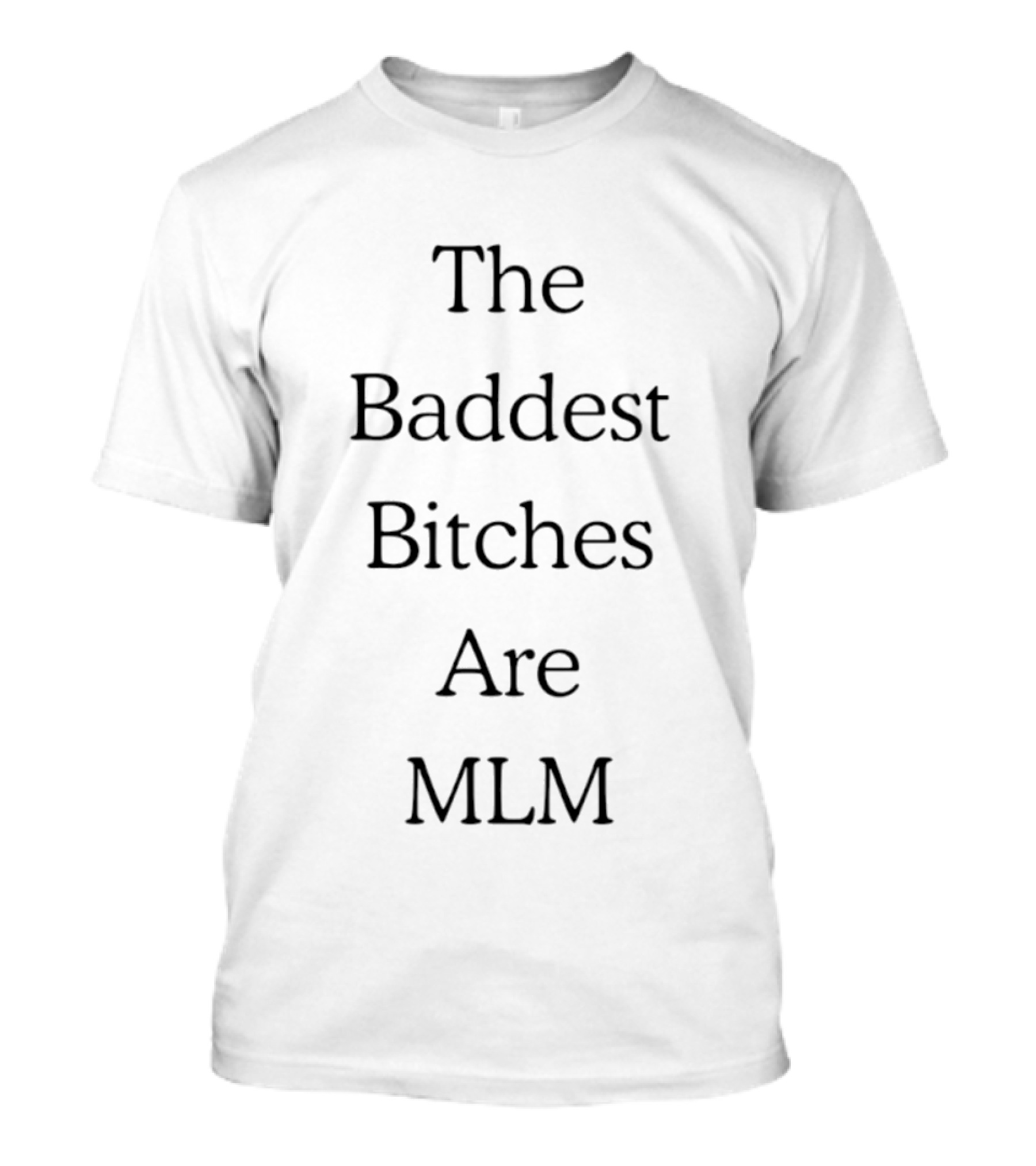 The Baddest Bitches Are MLM Multi Level Marketing Empowerment T-Shirt
