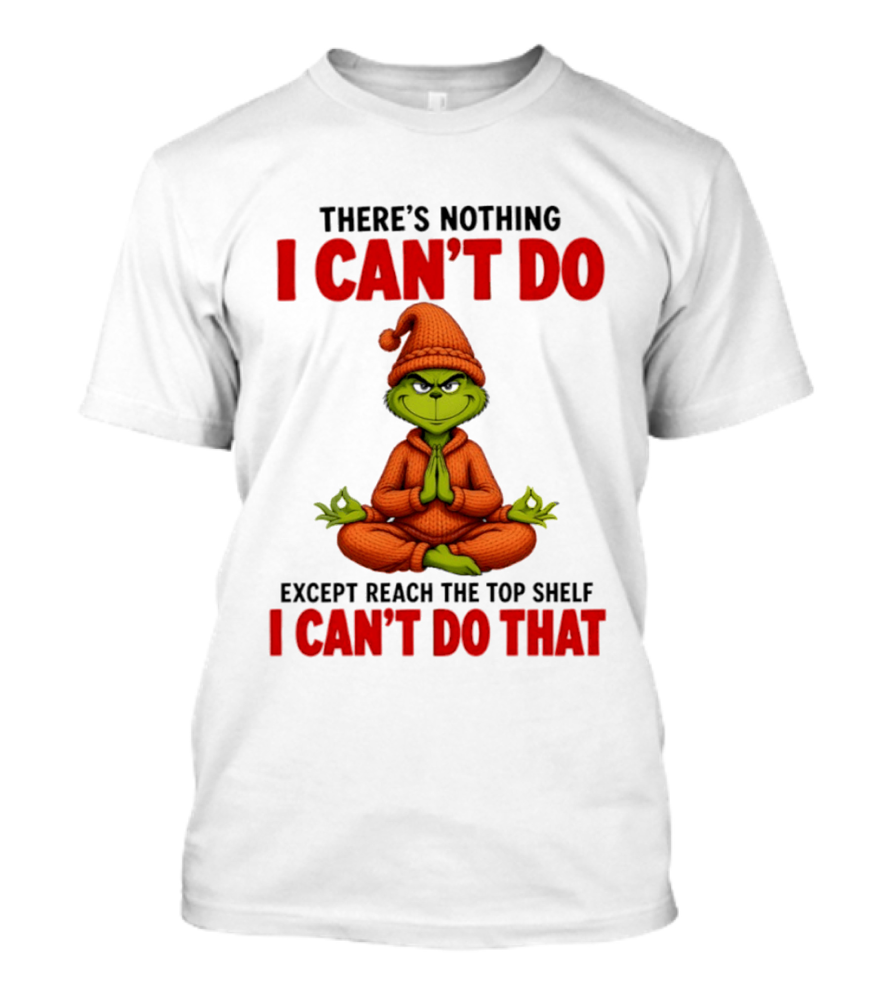 The Grinch Nothing I Can't Do Except Reach Top Shelf Can't Do That T-Shirt