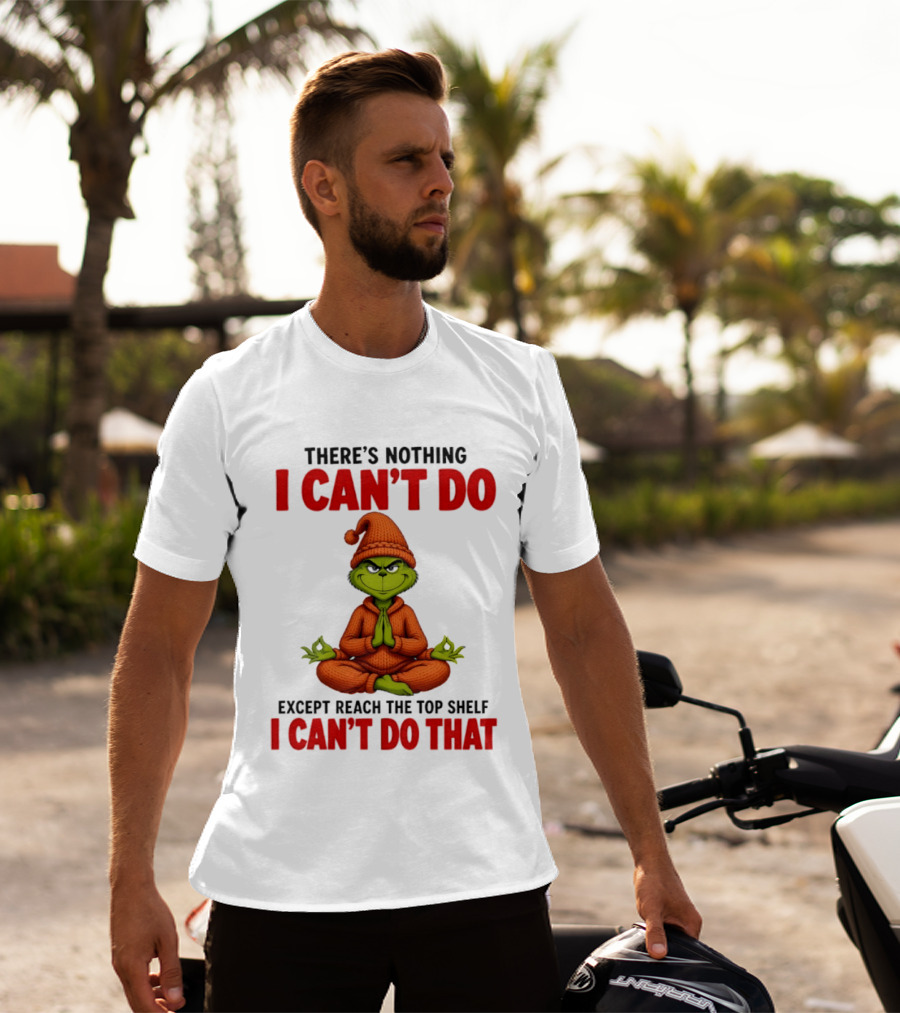 The Grinch Nothing I Can't Do Except Reach Top Shelf Can't Do That T-Shirt