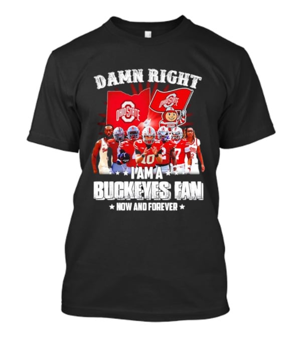 Ohio State Buckeyes Fan Damn Right Now And Forever T-Shirt