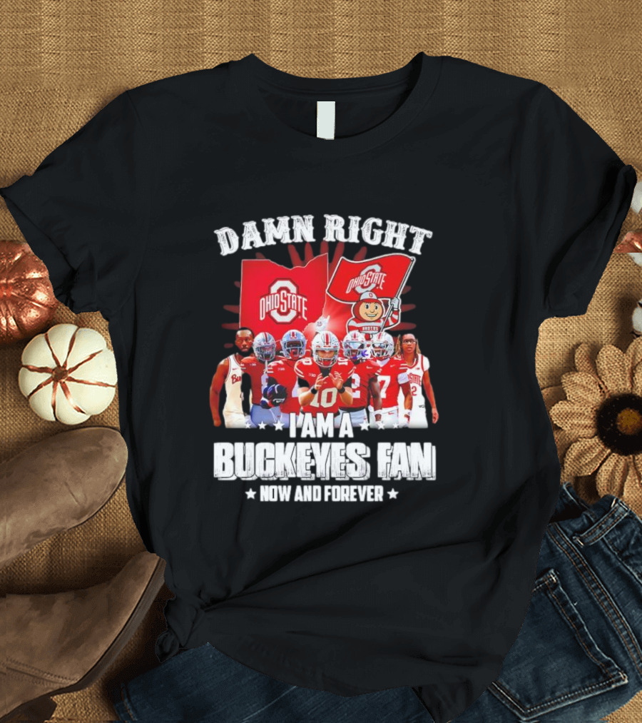 Ohio State Buckeyes Fan Damn Right Now And Forever T-Shirt