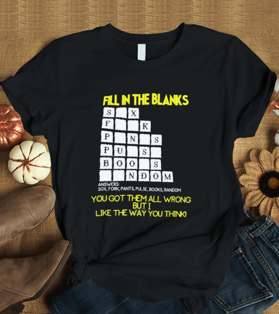 Fill In The Blanks Crossword Puzzle You Got Them All Wrong But I Like The Way You Think T-Shirt