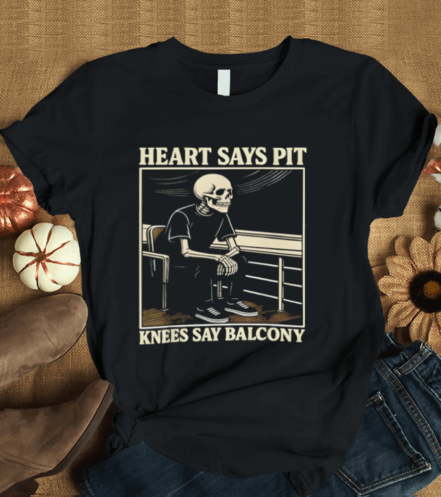 Heart Says Pit Knees Say Balcony Skeleton Sitting On Rail T-Shirt