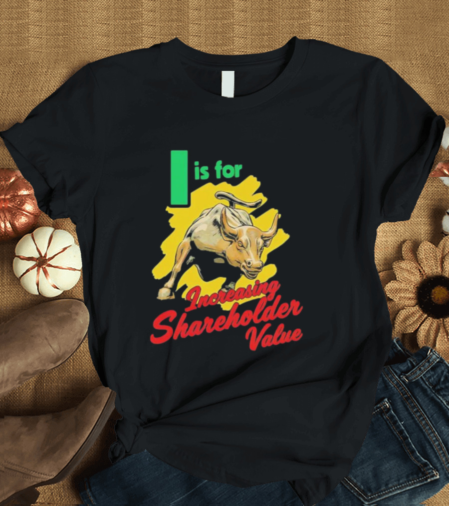 I Is For Increasing Shareholder Value Bull T-Shirt
