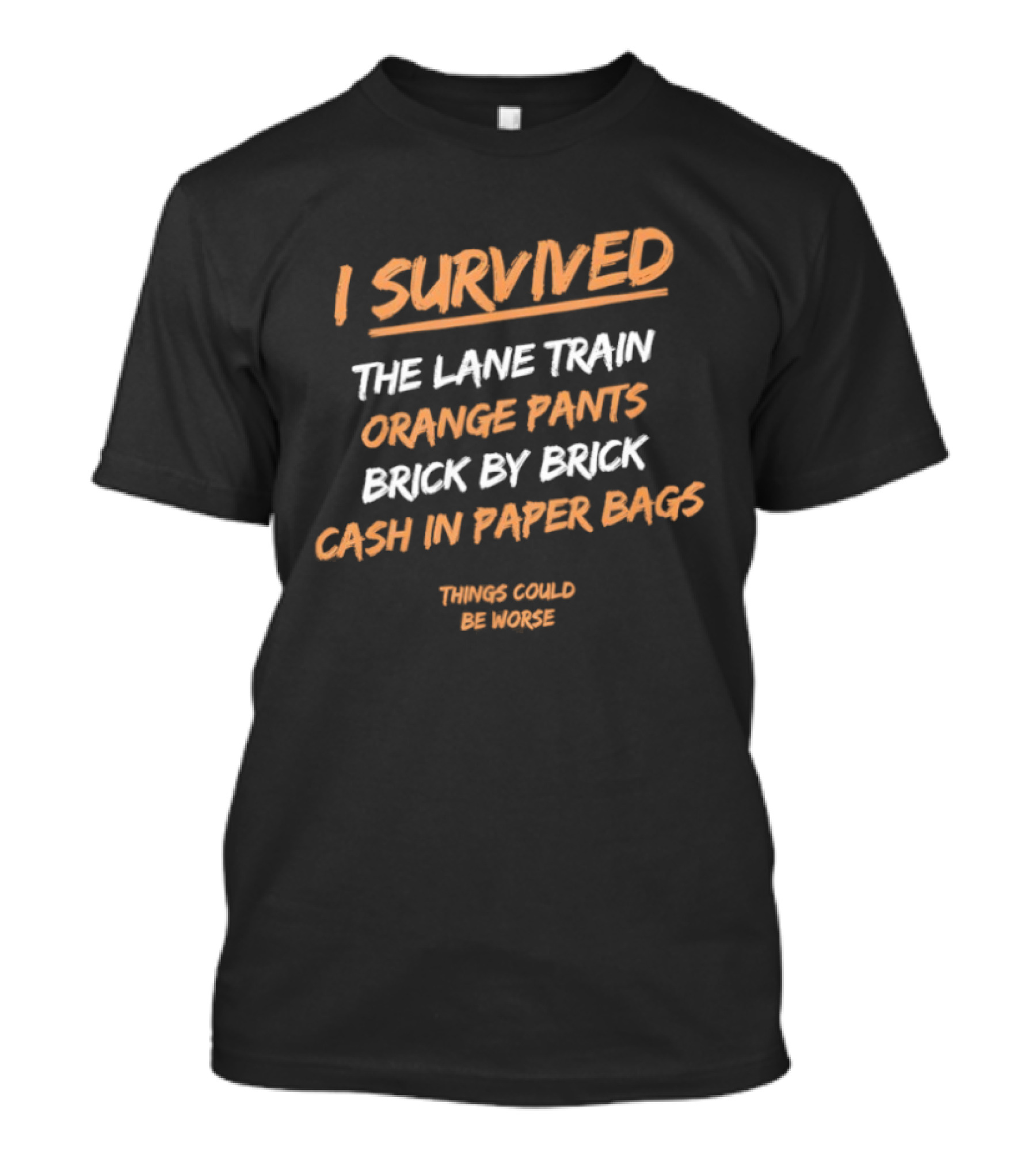 I Survived The Lane Train Orange Pants Brick By Brick Cash In Paper Bags Travis Called He Wants T-Shirt