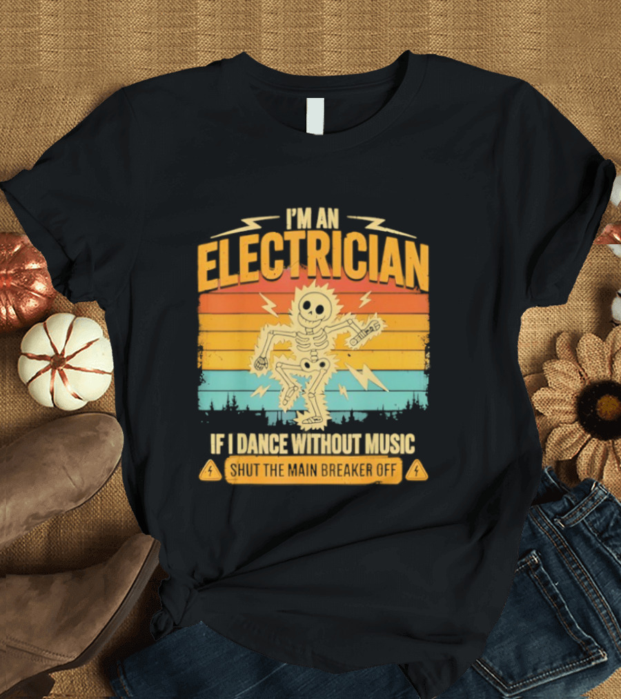 I'm An Electrician If I Dance Without Music Shock The Breaker T-Shirt