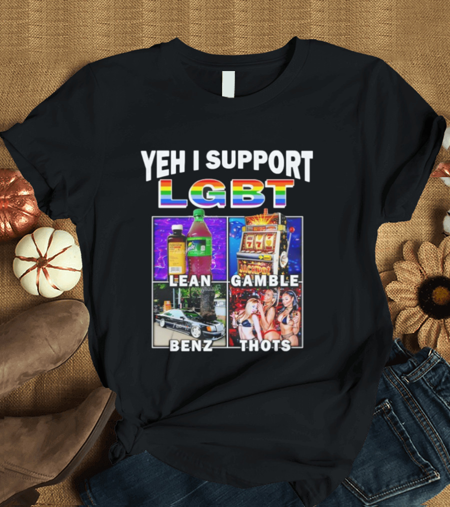 Yeh I Support LGBT Lean Gamble Benz Thots Jackpot T-Shirt