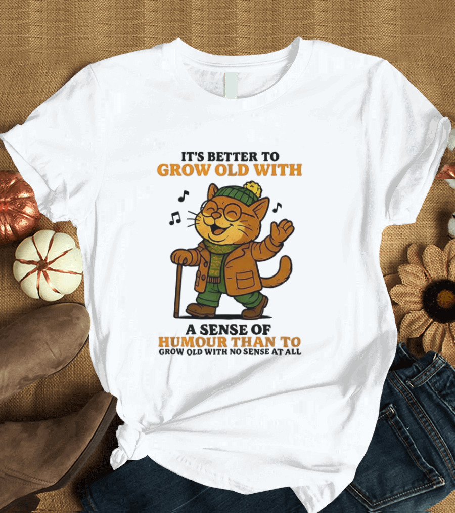 Cat It's Better To Grow Old With A Sense Of Humour T-Shirt
