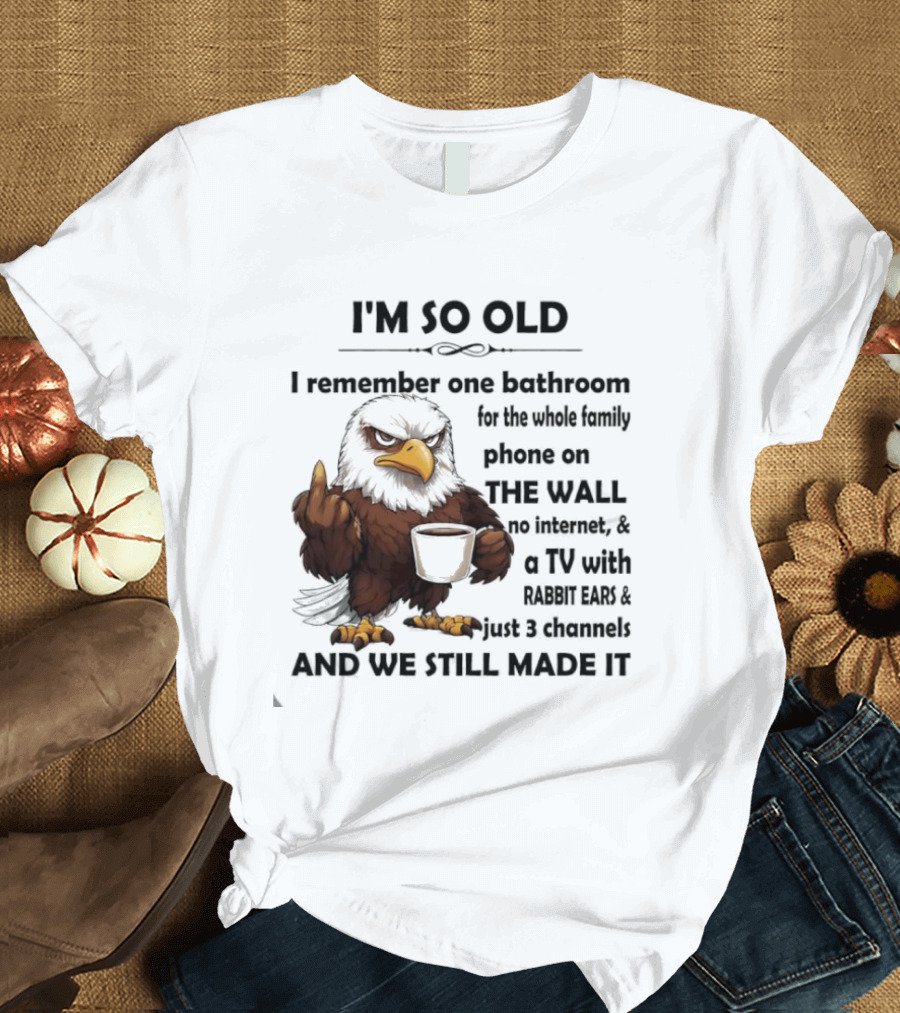 I'm So Old Eagle Remember One Bathroom Family Phone On Wall TV Rabbit Ears No Internet T-Shirt