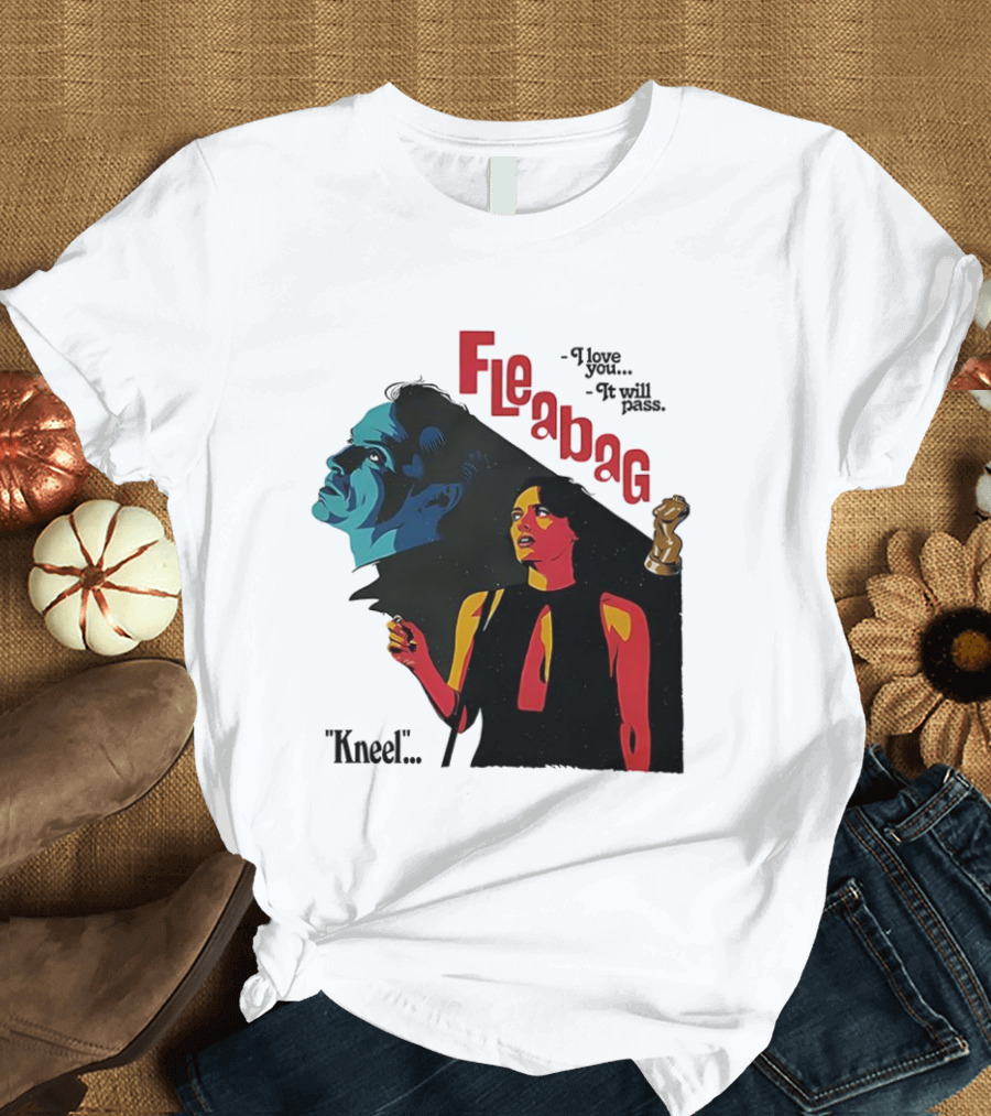 Fleabag I Love You It Will Pass Kneel TV Show T-Shirt