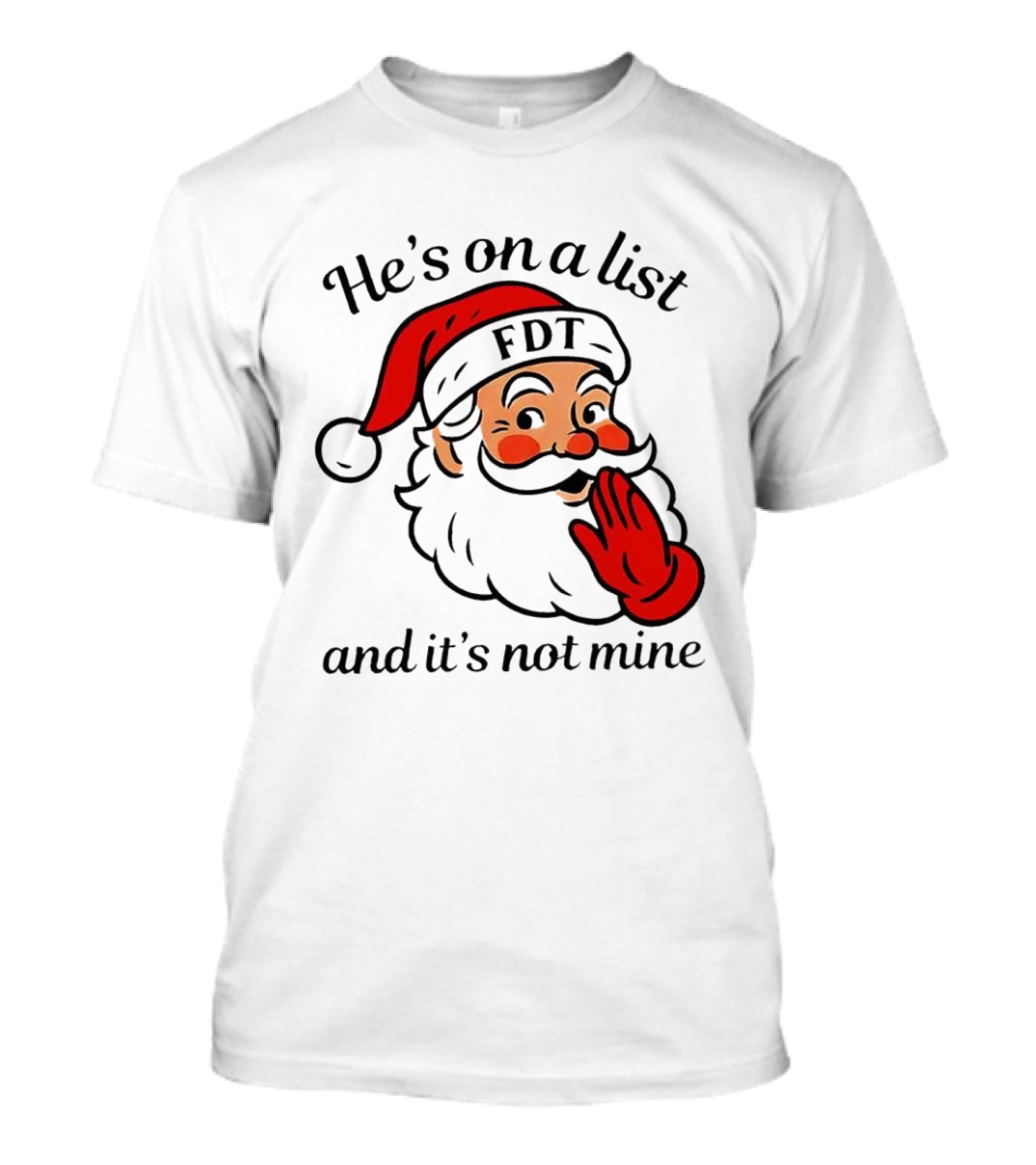 Santa Claus He’s On A List FDT And It’s Not Mine Christmas T-Shirt