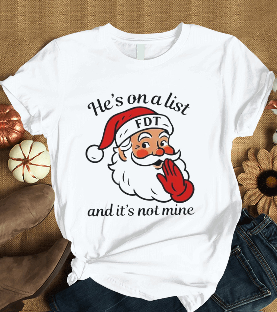 Santa Claus He’s On A List FDT And It’s Not Mine Christmas T-Shirt