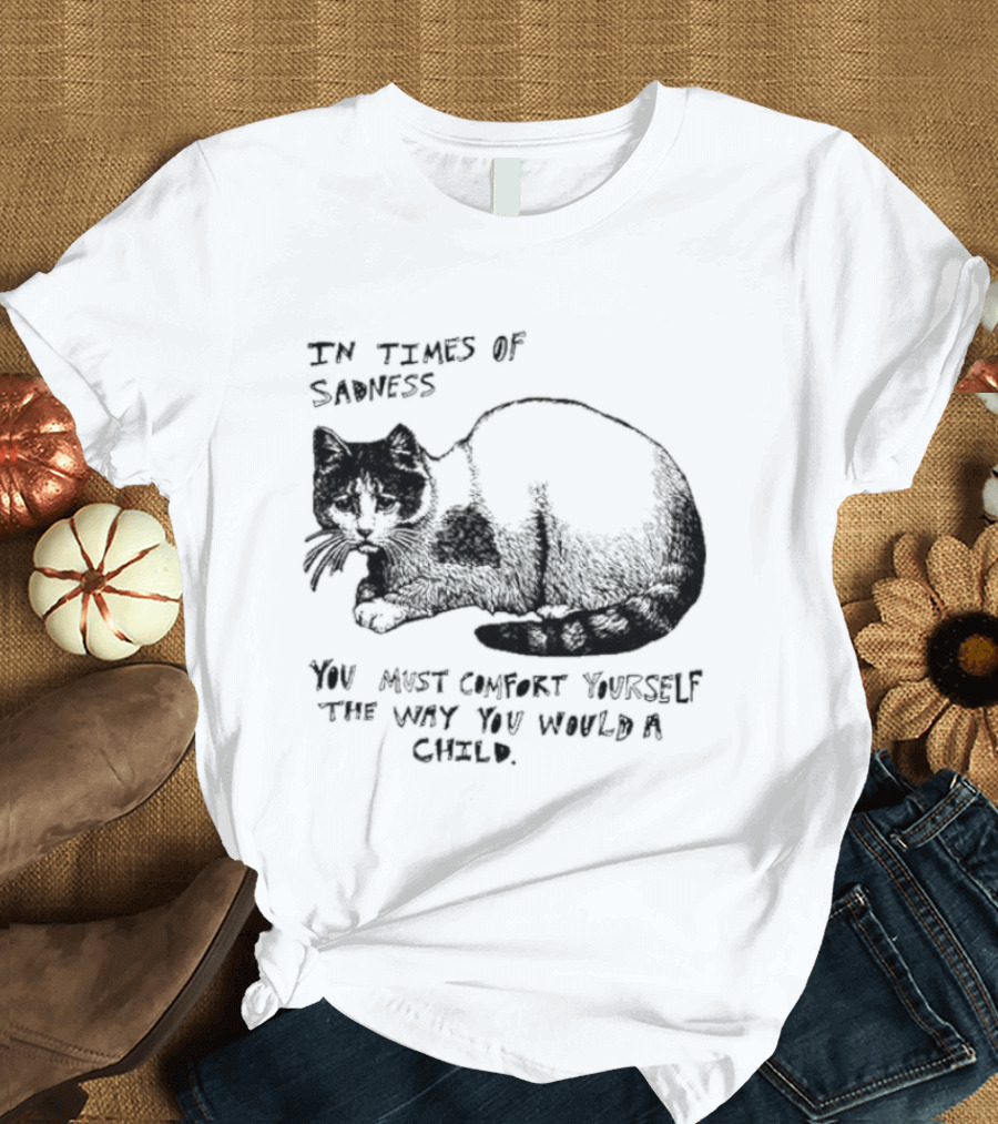 In Times Of Sadness Comfort Yourself Like A Child Cat T-Shirt